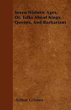 Seven Historic Ages, Or, Talks About Kings, Queens, And Barbarians