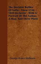 The Decisive Battles Of India - From 1746-1849 Inclusive - With A Portrait Of The Author, A Map, And Three Plans