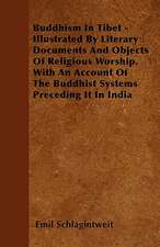 Buddhism In Tibet - Illustrated By Literary Documents And Objects Of Religious Worship. With An Account Of The Buddhist Systems Preceding It In India