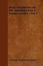 Henry Masterton; Or, The Adventures Of A Young Cavalier - Vol. I