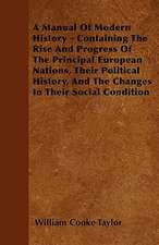 A Manual Of Modern History - Containing The Rise And Progress Of The Principal European Nations, Their Political History, And The Changes In Their Social Condition