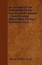 An Account Of The Settlements Of The New Zealand Company - From Personal Observation During A Residence There