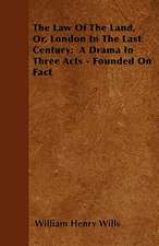 The Law Of The Land, Or, London In The Last Century; A Drama In Three Acts - Founded On Fact