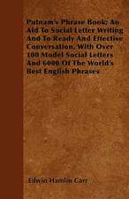 Putnam's Phrase Book; An Aid To Social Letter Writing And To Ready And Effective Conversation, With Over 100 Model Social Letters And 6000 Of The World's Best English Phrases