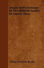 Origin And Genealogy Of The Hildreth Family, Of Lowell, Mass.