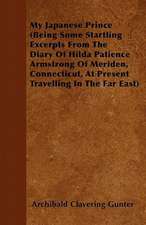 My Japanese Prince (Being Some Startling Excerpts From The Diary Of Hilda Patience Armstrong Of Meriden, Connecticut, At Present Travelling In The Far East)