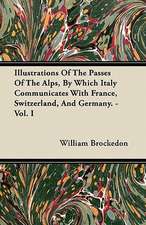 Illustrations Of The Passes Of The Alps, By Which Italy Communicates With France, Switzerland, And Germany. - Vol. I