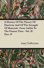 A History Of The Theory Of Elasticity And Of The Strength Of Materials From Galilei To The Present Time - Vol. II. Part. II