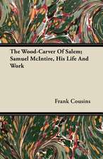 The Wood-Carver Of Salem; Samuel McIntire, His Life And Work