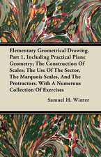 Elementary Geometrical Drawing. Part 1, Including Practical Plane Geometry; The Construction Of Scales; The Use Of The Sector, The Marquois Scales, And The Protractors. With A Numerous Collection Of Exercises