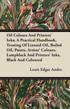 Oil Colours and Printers' Inks; A Practical Handbook, Treating of Linseed Oil, Boiled Oil, Paints, Artists' Colours, Lampblack and Printers' Inks, Bla