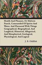 Health And Pleasure, Or Malvern Punch, Compounded Of Spirits And Water, And Flavoured With Things Geographical, Biographical, And Laughical, Historical, Allegorical, And Metaphorical, Geological, Physiological, And Logical