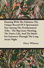 Hunting With The Eskimos; The Unique Record Of A Sportsman's Year Among The Northernmost Tribe - The Big Game Hunting, The Native Life, And The Battle For Existence Through The Long Arctic Night