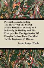 Psychotherapy - Including the History of the Use of Mental Influence, Directly and Indirectly, in Healing and the Principles for the Application of Energies Derived from the Mind to the Treatment of Disease