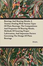 Bearings And Bearing Metals; A Treatise Dealing With Various Types Of Plain Bearings, The Compositions And Properties Of Bearing Metals, Methods Of Insuring Proper Lubrication, And Important Factors Governing The Design Of Plain Bearings