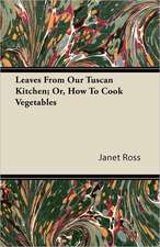 Leaves From Our Tuscan Kitchen; Or, How To Cook Vegetables