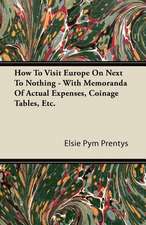 How To Visit Europe On Next To Nothing - With Memoranda Of Actual Expenses, Coinage Tables, Etc.