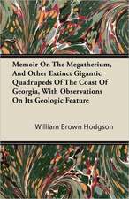 Memoir On The Megatherium, And Other Extinct Gigantic Quadrupeds Of The Coast Of Georgia, With Observations On Its Geologic Feature