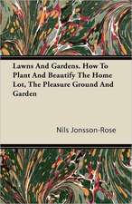 Lawns And Gardens. How To Plant And Beautify The Home Lot, The Pleasure Ground And Garden