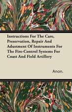 Instructions For The Care, Preservation, Repair And Adustment Of Instruments For The Fire-Control Systems For Coast And Field Artillery