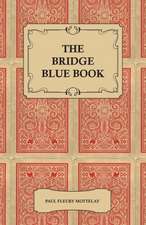 The Bridge Blue Book - A Compilation of Opinions of the Leading Bridge Authorities on Leads, Declarations, Inferences, and the General Play of the Game