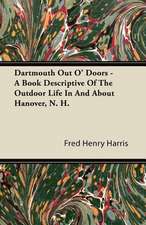 Dartmouth Out O' Doors - A Book Descriptive Of The Outdoor Life In And About Hanover, N. H.