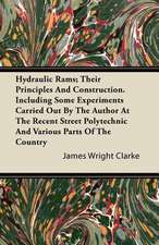 Hydraulic Rams; Their Principles and Construction. Including Some Experiments Carried Out by the Author at the Recent Street Polytechnic and Various P