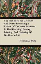 The Year-Book For Colorists And Dyers, Presenting A Review Of The Year's Advances In The Bleaching, Dyeing, Printing, And Finishing Of Textiles - Vol. 6