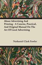 About Advertising And Printing - A Concise, Practical, And Original Manual On The Art Of Local Advertising