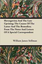 Herzegovina And The Late Uprising; The Causes Of The Latter And The Remedies; From The Notes And Letters Of A Special Correspondent