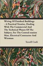 Wiring Of Finished Buildings - A Practical Treatise, Dealing With The Commercial And The Technical Phases Of The Subject, For The Central-station Man, Electrical Contractor And Wireman