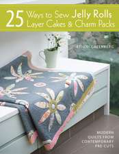 25 Ways to Sew Jelly Rolls, Layer Cakes & Charm Packs: Modern Quilts from Contemporary Pre-Cuts