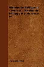 Histoire de Philippe II - Tome IV - Rivalité de Philippe II et de Henri IV