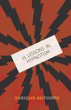 25 Lessons in Hypnotism - Being the Most Perfect, Complete, Easily Learned and Comprehensive Course in the World.