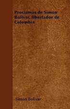 Proclamas de Simon Bolivar, libertador de Colombia