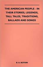 The American People - In Their Stories, Legends, Tall Tales, Traditions, Ballads and Songs