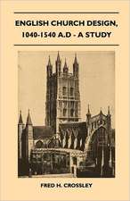 English Church Design, 1040-1540 A.D - A Study