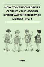 How To Make Children's Clothes - The Modern Singer Way Singer Service Library - No. 3