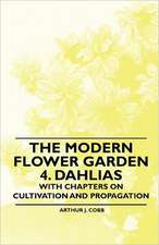 The Modern Flower Garden 4. Dahlias - With Chapters on Cultivation and Propagation