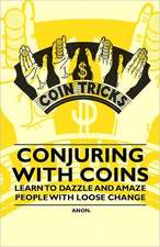 Conjuring with Coins - Learn to Dazzle and Amaze People with Loose Change