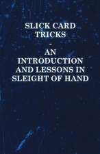 Slick Card Tricks - An Introduction and Lessons in Sleight of Hand