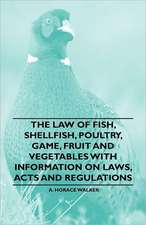 The Law of Fish, Shellfish, Poultry, Game, Fruit and Vegetables With Information on Laws, Acts and Regulations