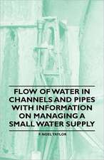 Flow of Water in Channels and Pipes - With Information on Managing a Small Water Supply