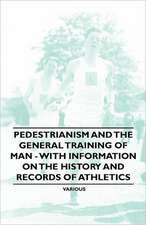 Pedestrianism and the General Training of Man - With Information on the History and Records of Athletics