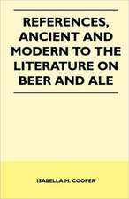 References, Ancient and Modern to the Literature on Beer and Ale