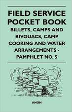 Field Service Pocket Book - Billets, Camps and Bivouacs, Camp Cooking and Water Arrangements - Pamphlet No. 5