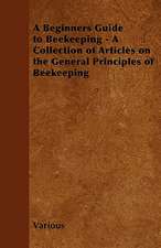 A Beginners Guide to Beekeeping - A Collection of Articles on the General Principles of Beekeeping