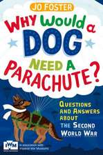 Why Would A Dog Need A Parachute? Questions and answers about the Second World War