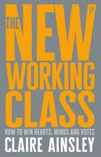 The New Working Class: How to Win Hearts, Minds and Votes