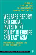 Welfare Reform and Social Investment Policy in Eur ope and East Asia – International Lessons and Poli cy Implications